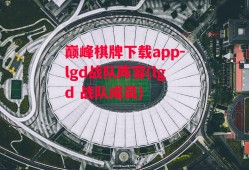 巅峰棋牌下载app-lgd战队阵容(lgd 战队成员)